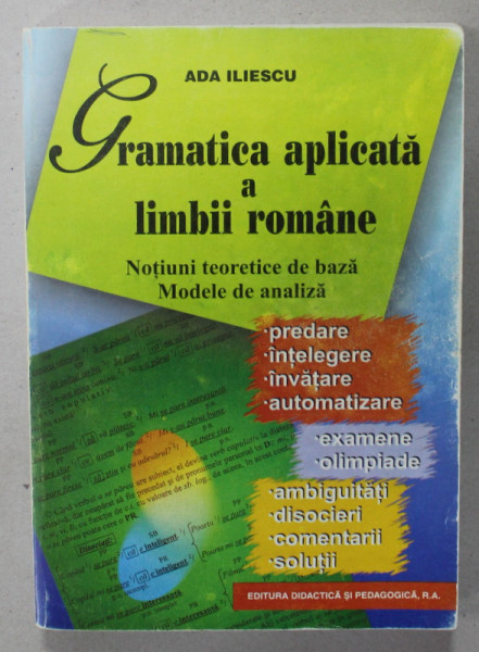 GRAMATICA APLICATA A LIMBII ROMANE , NOTIUNI TEORETICE DE BAZA , MODELE DE ANALIZA de ADA ILIESCU , 2005