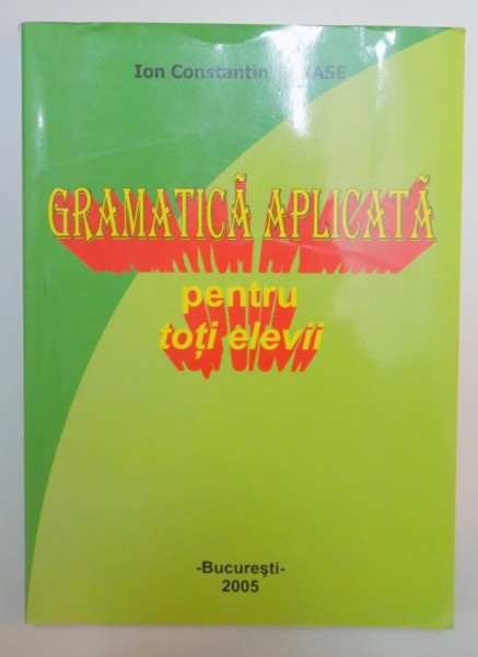 GRAMATICA APLICATA PENTRU TOTI ELEVII de ION CONSTANTIN TANASE , Bucuresti 2006