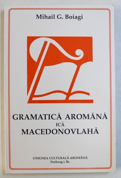 GRAMATICA AROMANA ICA MACEDONOVLAHA de MIHAIL G . BOIAGI , editsie fapta di V. G . BARBA , 1988