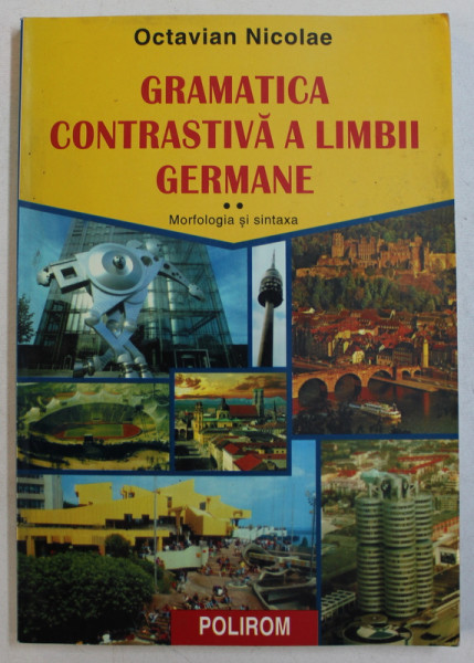 GRAMATICA CONTRASTIVA A LIMBII GERMANE , VOLUMUL II - MORFOLOGIA SI SINTAXA de OCTAVIAN NICOLAE , 2001