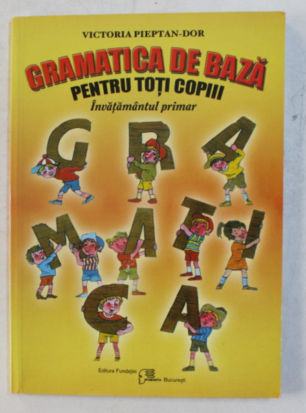 GRAMATICA DE BAZA PENTRU TOTI COPIII - INVATAMANTUL PRIMAR ED. a - III - a de VICTORIA PIEPTAN DOR , 2011