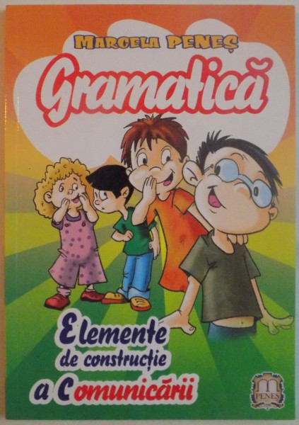 GRAMATICA, ELEMENTE DE CONSTRUCTIE A COMUNICARII de MARCELA PENES, 2006