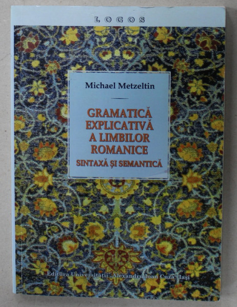 GRAMATICA EXPLICATIVA A LIMBILOR ROMANICE , SINTAXA SI SEMANTICA de MICHAEL METZELTIN , 2011
