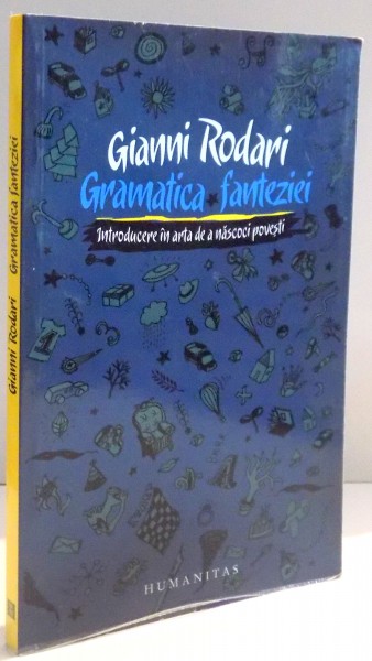 GRAMATICA FANTEZIEI , INTRODUCERE IN ARTA DE A NASCOCI POVESTI de GIANNI RODARI , BUCURESTI 2009