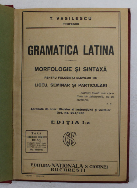 GRAMATICA LATINA - MORFOLOGIE SI SINTAXA PENTRU FOLOSINTA ELEVILOR DE LICEU , SEMINAR SI PARTICULARI , de T. VASILESCU , EDITIA I , 1930
