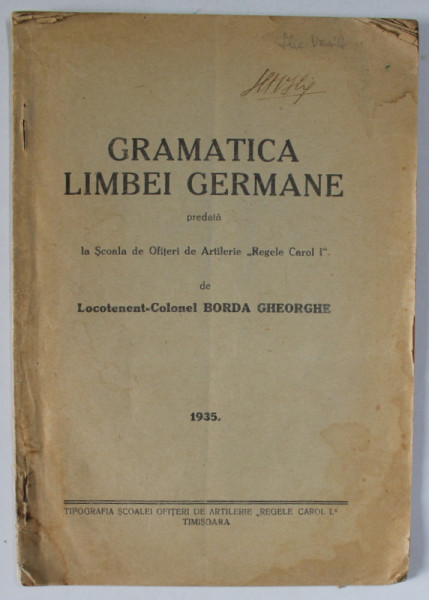 GRAMATICA LIMBEI GERMANE , PREDATA LA SCOALA DE OFITERI DE ARTILERIE ' REGELE CAROL I ' de LT. COL. BORDA GHEORGHE , 1935