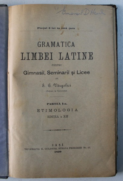 GRAMATICA LIMBEI LATINE PENTRU GIMNASII , SEMINARII  si LICEE de S. G. VARGOLICI , 1899