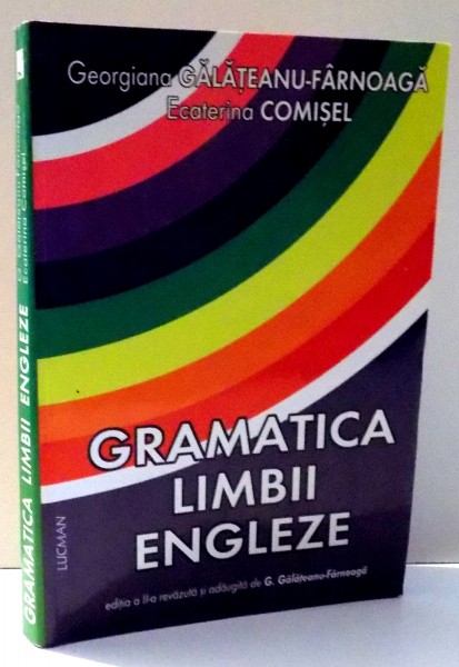 GRAMATICA LIMBII ENGLEZE de GEORGIANA GALATEANU-FARNOAGA , ECATERINA COMISEL , EDITIA A II-A REVAZUTA SI ADAUGITA