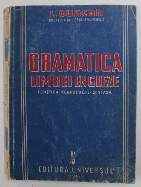 GRAMATICA LIMBII ENGLEZE . FONETICA , MORFOLOGIE , SINTAXA de L. DUNCAN , 1947 * PREZINTA HALOURI DE APA