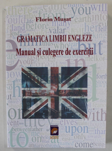 GRAMATICA LIMBII ENGLEZE , MANUAL SI CULEGERE DE EXERCITII de FLORIN MUSAT , 2013