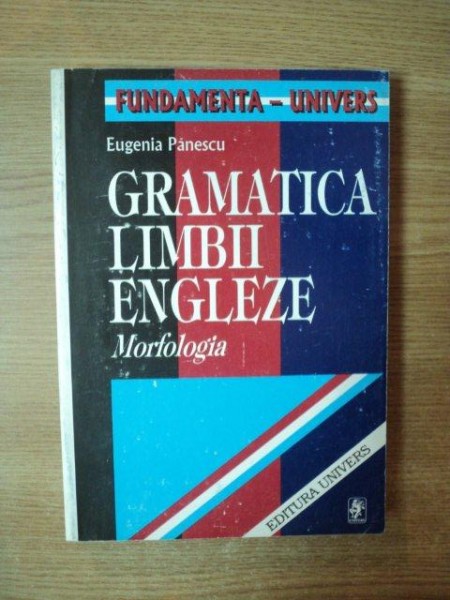 GRAMATICA LIMBII ENGLEZE. MORFOLOGIA de EUGENIA PANESCU  1999