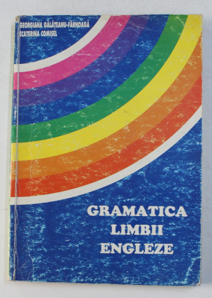 GRAMATICA LIMBII ENGLEZE PENTRU UZ SCOLAR de GEORGIANA GALATEANU-FARNOAGA si ECATERINA COMISEL , 1995