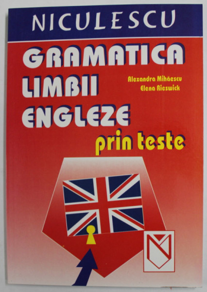 GRAMATICA LIMBII ENGLEZE PRIN TESTE de ALEXANDRA MIHAESCU, ELENA RIESWICK, 2005