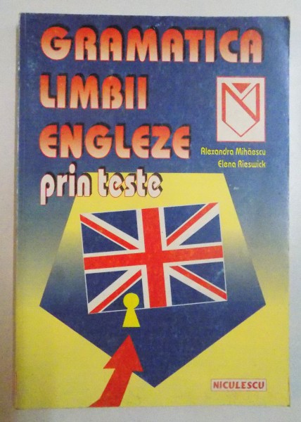 GRAMATICA LIMBII ENGLEZE PRIN TESTE de ALEXANDRA MIHAESCU , ELENA RIESWICK , 1998