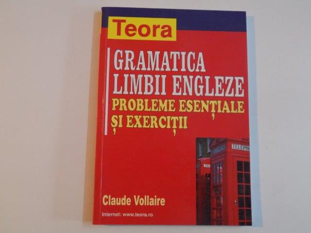 GRAMATICA LIMBII ENGLEZE , PROBLEME ESENTIALE SI EXERCITII de CLAUDE VOLLAIRE , 2002