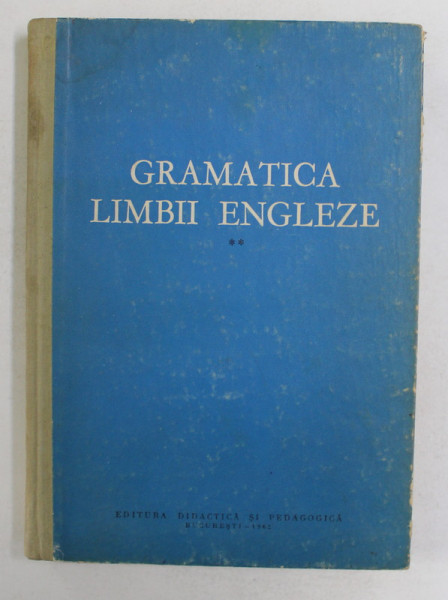 GRAMATICA LIMBII ENGLEZE , VOLUMUL II , 1962