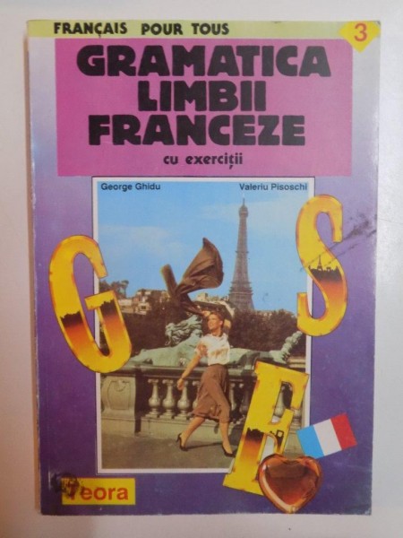 GRAMATICA LIMBII FRANCEZE CU EXERCITII de GEORGE GHIDU , VALERIU PISOSCHI , 1996