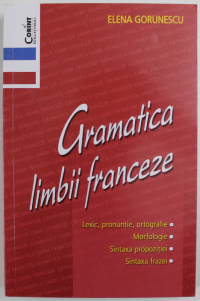 GRAMATICA LIMBII FRANCEZE de ELENA GORUNESCU , 2008 *EDITIE BROSATA