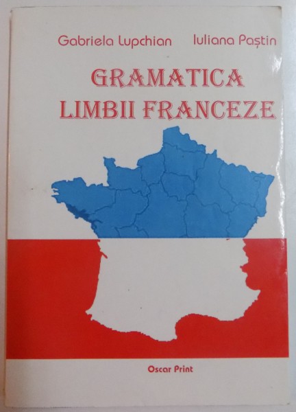 GRAMATICA LIMBII FRANCEZE de GABRIELA LUPCHIAN , IULIAN PASTIN , 2005