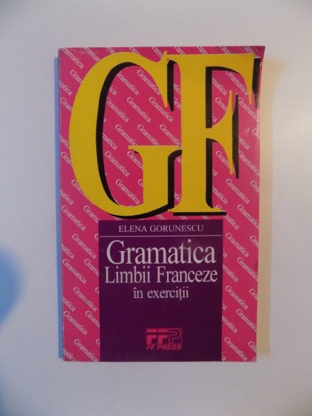 GRAMATICA LIMBII FRANCEZE IN EXERCITII de ELENA GORUNESCU , BUCURESTI 1995