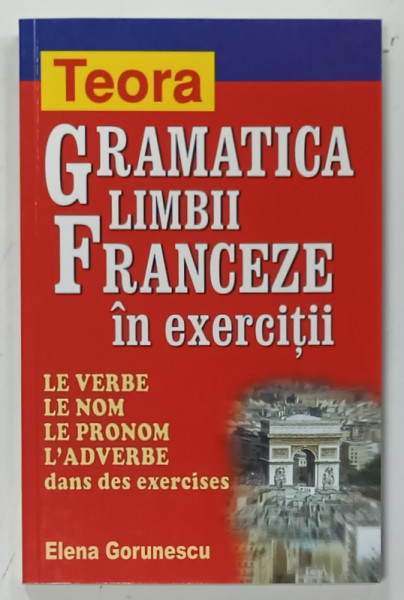 GRAMATICA LIMBII FRANCEZE IN EXERCITII par ELENA GORUNESCU , 2003