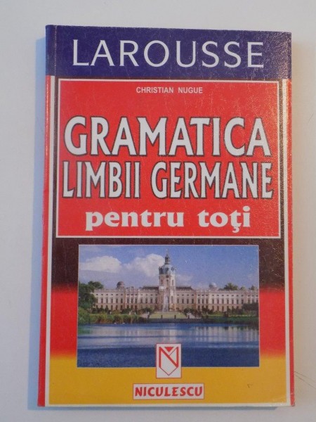GRAMATICA LIMBII GERMANE PENTRU TOTI de CHRISTIAN NUGUE 2004