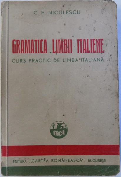 GRAMATICA LIMBII ITALIENE  - CURS PRACTIC DE LIMBA ITALIANA de C. H. NICULESCU , 1942