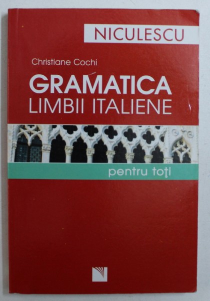 GRAMATICA LIMBII ITALIENE PENTRU TOTI de CHRISTIANE COCHI , 2007