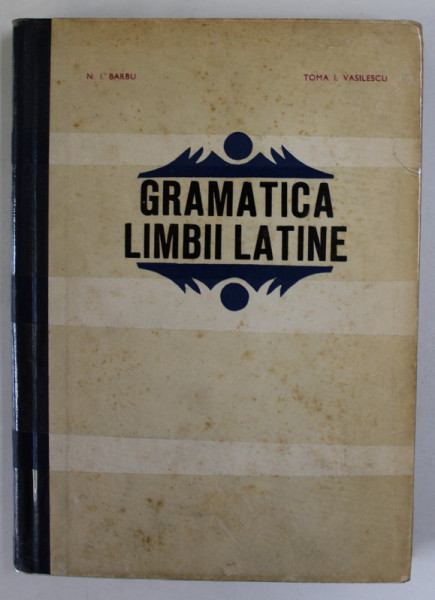 GRAMATICA LIMBII LATINE de N. I. BARBU , TOMA I. VASILESCU , 1969
