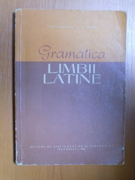 GRAMATICA LIMBII LATINE de TOMA VASILESCU , N. I. BARBU , Bucuresti 1961