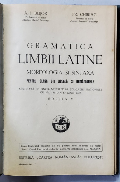 GRAMATICA LIMBII LATINE - MORFOLOGIA SI SINTAXA , PENTRU CLASA V -A LICEALA SI URMATOARELE de A.I. BUJOR si FR. CHIRIAC , 1942