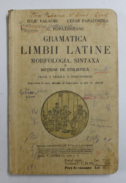 GRAMATICA LIMBII LATINE - MORFOLOGIA , SINTAXA SI NOTIUNI DE STILISTICA - CLASA V LICEALA SI URMATOARELE de IULIU VALAORI ...G . POPA - LISSEANU , 1935