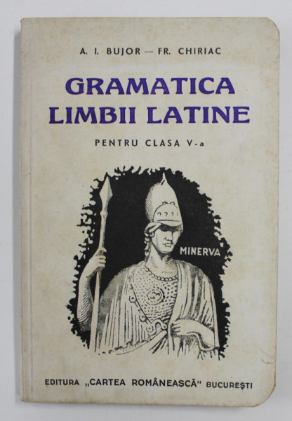 GRAMATICA LIMBII LATINE PENTRU CLASA A V -A de A.I. BUJOR si FR. CHIRIAC , 1937