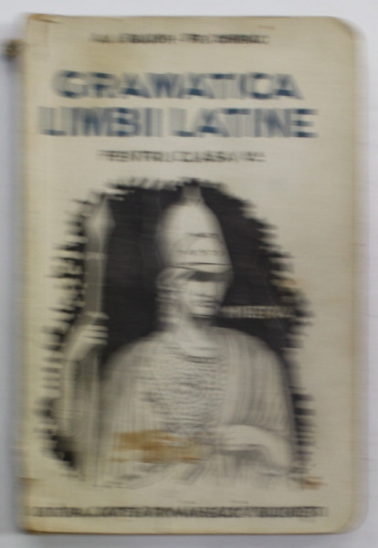 GRAMATICA LIMBII LATINE , PENTRU CLASA V -A de A.I. BUJOR si FR. CHIRIAC , 1942