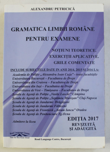 GRAMATICA LIMBII ROMANA PENTRU EXAMENE , NOTIUNI TEORETICE , EXERCITII APLICATIVE , GRILE COMENTATE de ALEXANDRU PETRICICA , 2010