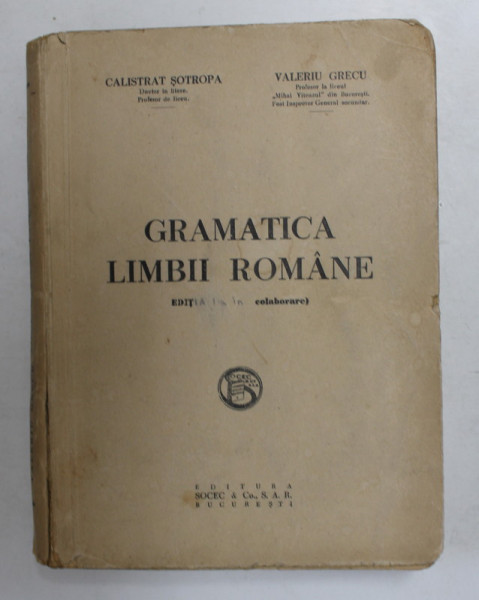 GRAMATICA LIMBII ROMANE de CALISTRAT SOTROPA si VALERIU GRECU , EDITIE INTERBELICA , PREZINTA PETE SI URME DE UZURA