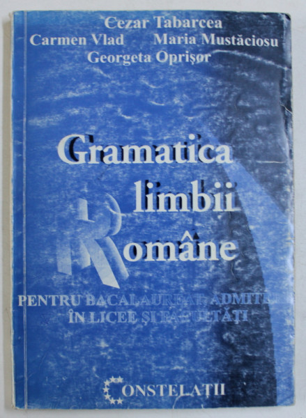 GRAMATICA LIMBII ROMANE de CEZAR TABARCEA ...GEORGETA OPRISOR , PENTRU BACALAUREAT , ADMITERE IN LICEE SI FACULTATI , 1998