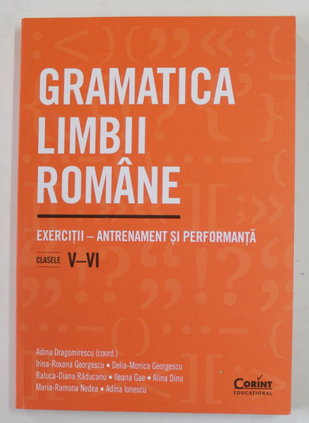 GRAMATICA LIMBII ROMANE - EXERCITII - ANTRENAMENT SI PERFORMANTA , CLASELE V - VI , coordonator ADINA DRAGOMIRESCU , 2022