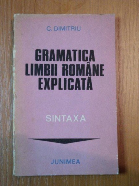 GRAMATICA LIMBII ROMANE EXPLICATA.SINTAXA-C.DIMITRIU,1982