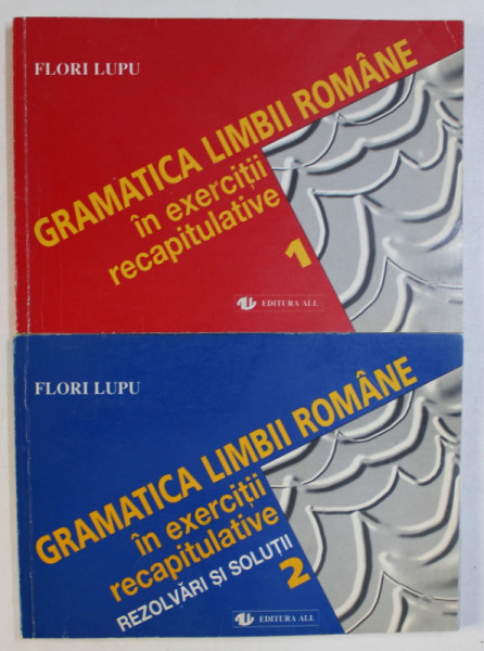 GRAMATICA LIMBII ROMANE IN EXERCITII RECAPITULATIVE , VOLUMELE I - II de FLORI LUPU , 1998