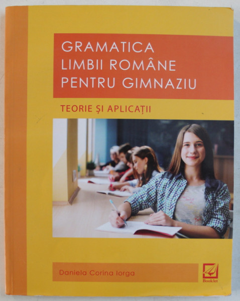 GRAMATICA LIMBII ROMANE  PENTRU GIMNAZIU  - TEORIE SI APLICATII de DANIELA CORINA IORGA , 2018