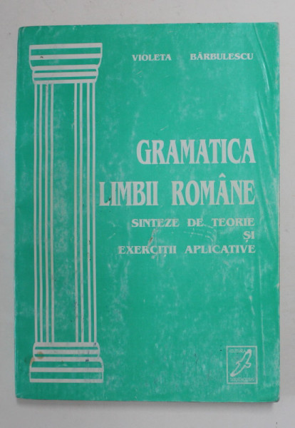 GRAMATICA LIMBII ROMANE - SINTEZE DE TEORIE SI EXERCITII APLICATIVE de VIOLETA BARBULESCU , 1995