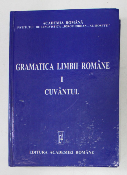 GRAMATICA LIMBII ROMANE VOL. I - CUVANTUL , 2005