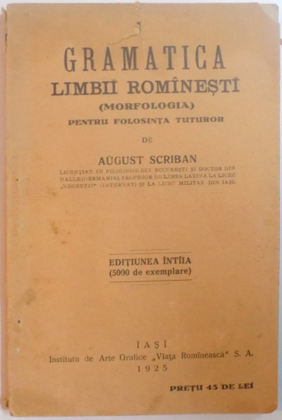 GRAMATICA LIMBII ROMANESTI ( MORFOLOGIA ) PENTRU FOLOSINTA TUTUROR de AUGUST SCRIBAN , 1925