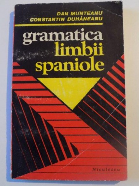 GRAMATICA LIMBII SPANIOLE de DAN MUNTEANU si CONSTANTIN DUHANEANU , BUCURESTI 1995