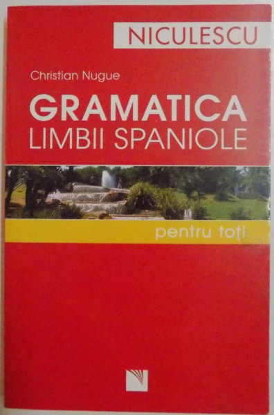 GRAMATICA LIMBII SPANIOLE PENTRU TOTI de CHRISTIAN NUGUE , 2007