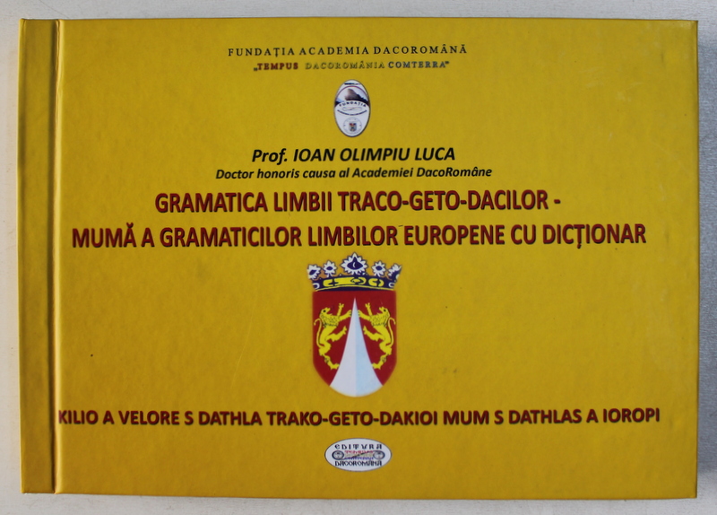 GRAMATICA LIMBII TRACO-GETO-DACILOR-MUMA A GRAMATICILOR LIMBILOR EUROPENE CU DICTIONAR de IOAN OLIMPIU LUCA , 2010
