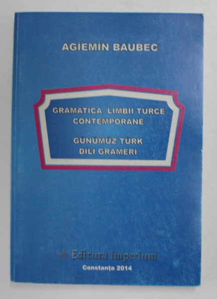 GRAMATICA LIMBII TURCE CONTEMPORANE - GUNUMUZ TURK DILI GRAMERI de AGIEMIN BAUBEC , 2014