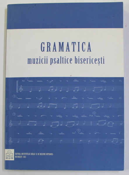 GRAMATICA MUZICII PSALTICE BISERICESTI - STUDIU COMPARATIV CU NOTATIA LINIARA ALCATUITA SI TIPARITA IN 1951 de NICOLAE C. LUNGU ..NICU MOLDOVEANU , 2013