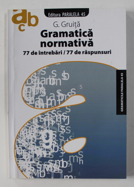 GRAMATICA NORMATIVA - 77 DE INTREBARI / 77 DE RASPUNSURI de G. GRUITA , 2008